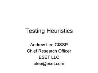 Testing Heuristics Andrew Lee CISSP Chief Research Officer ESET LLC [email_address] 