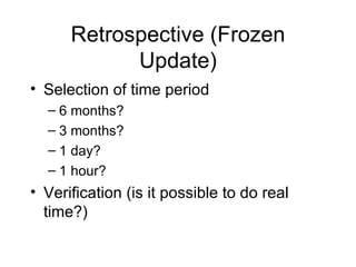 Retrospective (Frozen Update) Selection of time period 6 months? 3 months? 1 day? 1 hour? Verification (is it possible to do real time?) 