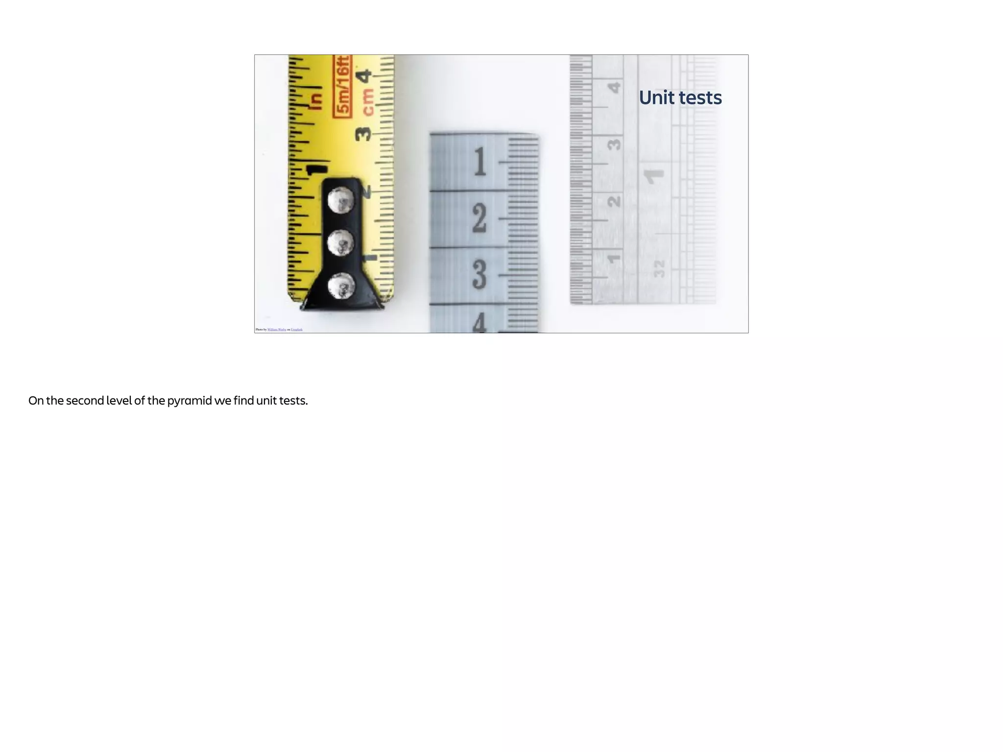 Unit tests
Photo by William Warby on Unsplash
On the second level of the pyramid we find unit tests.
 