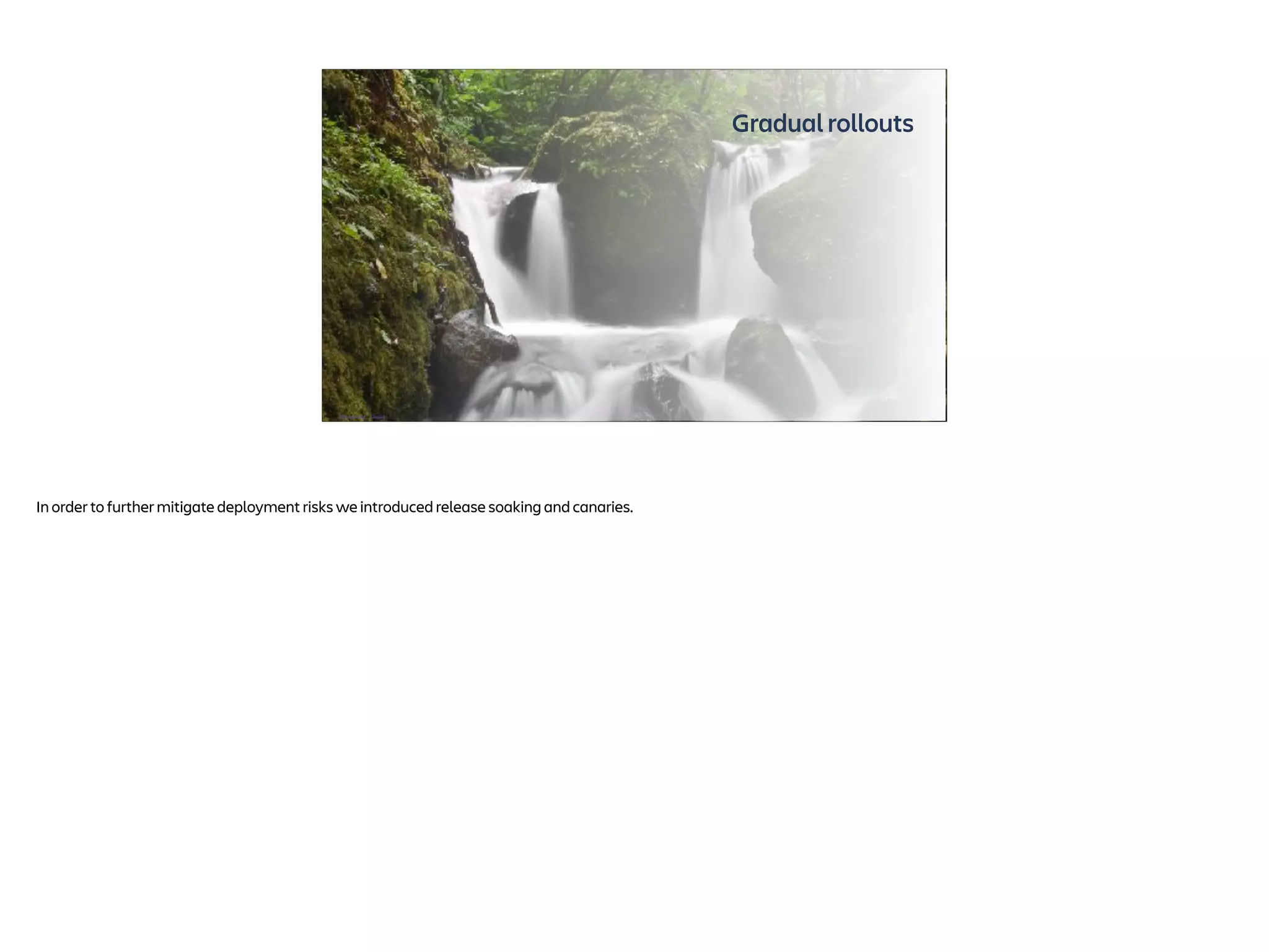 Gradual rollouts
Photo by Aliko Sunawang on Unsplash
In order to further mitigate deployment risks we introduced release soaking and canaries.
 