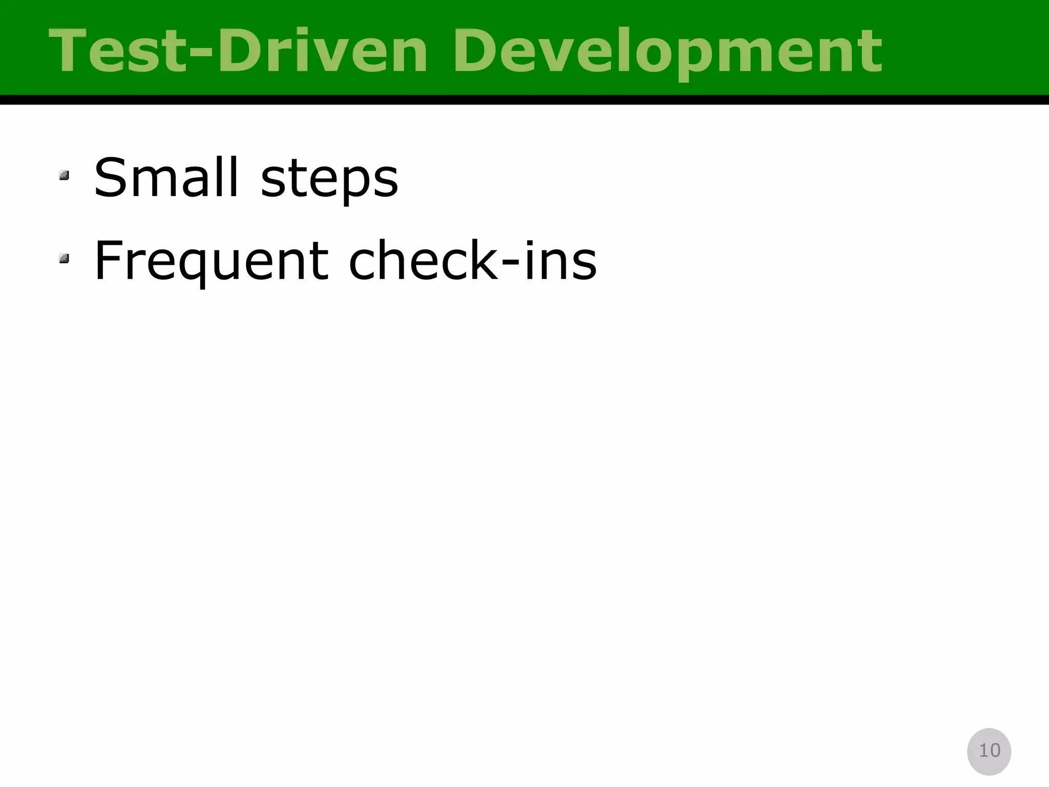 Test-Driven Development Small steps Frequent check-ins 