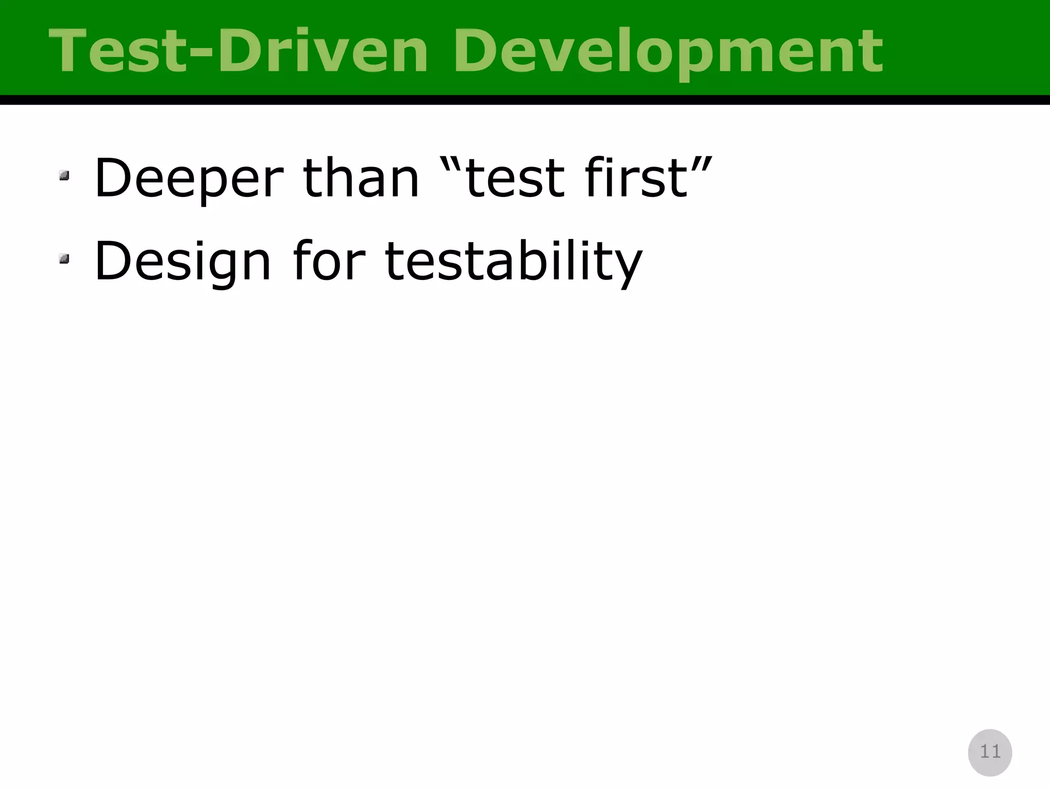 Test-Driven Development Deeper than “test first” Design for testability 