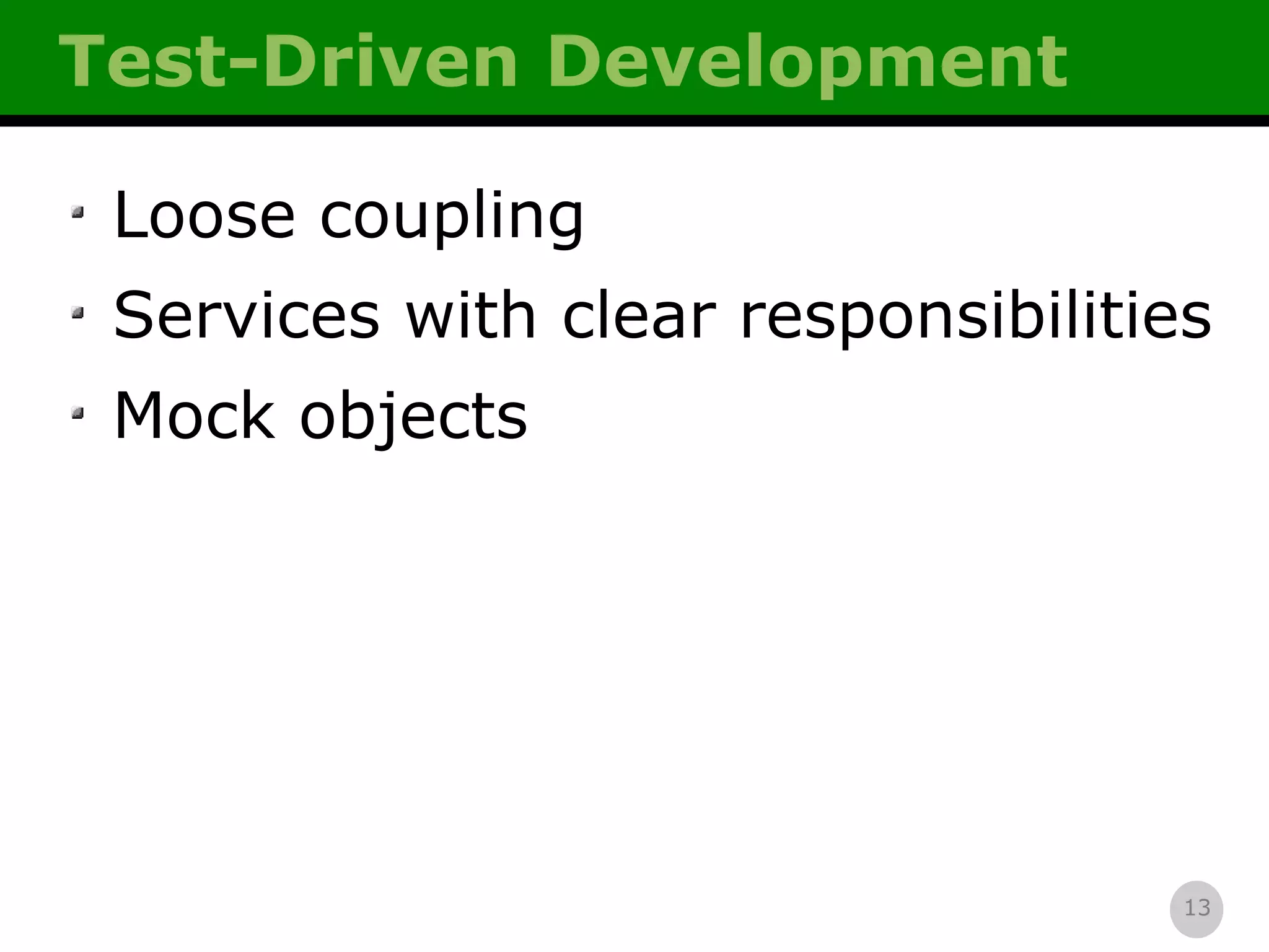Test-Driven Development Loose coupling Services with clear responsibilities Mock objects 
