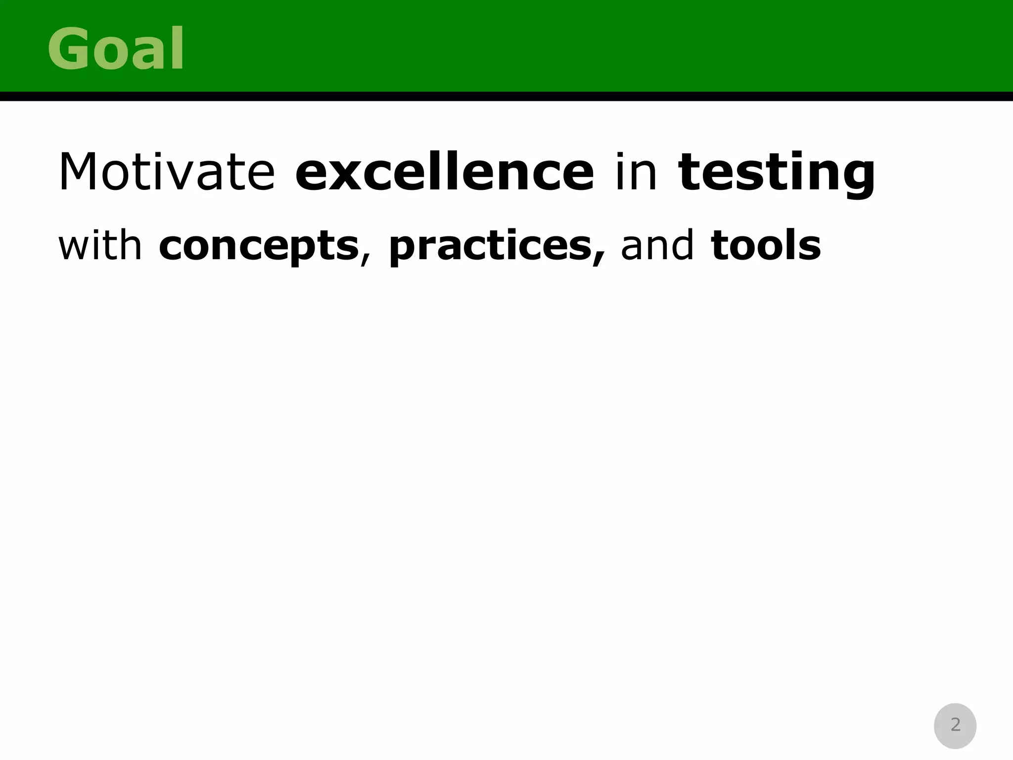 Goal Motivate  excellence  in  testing with  concepts ,  practices,  and  tools 