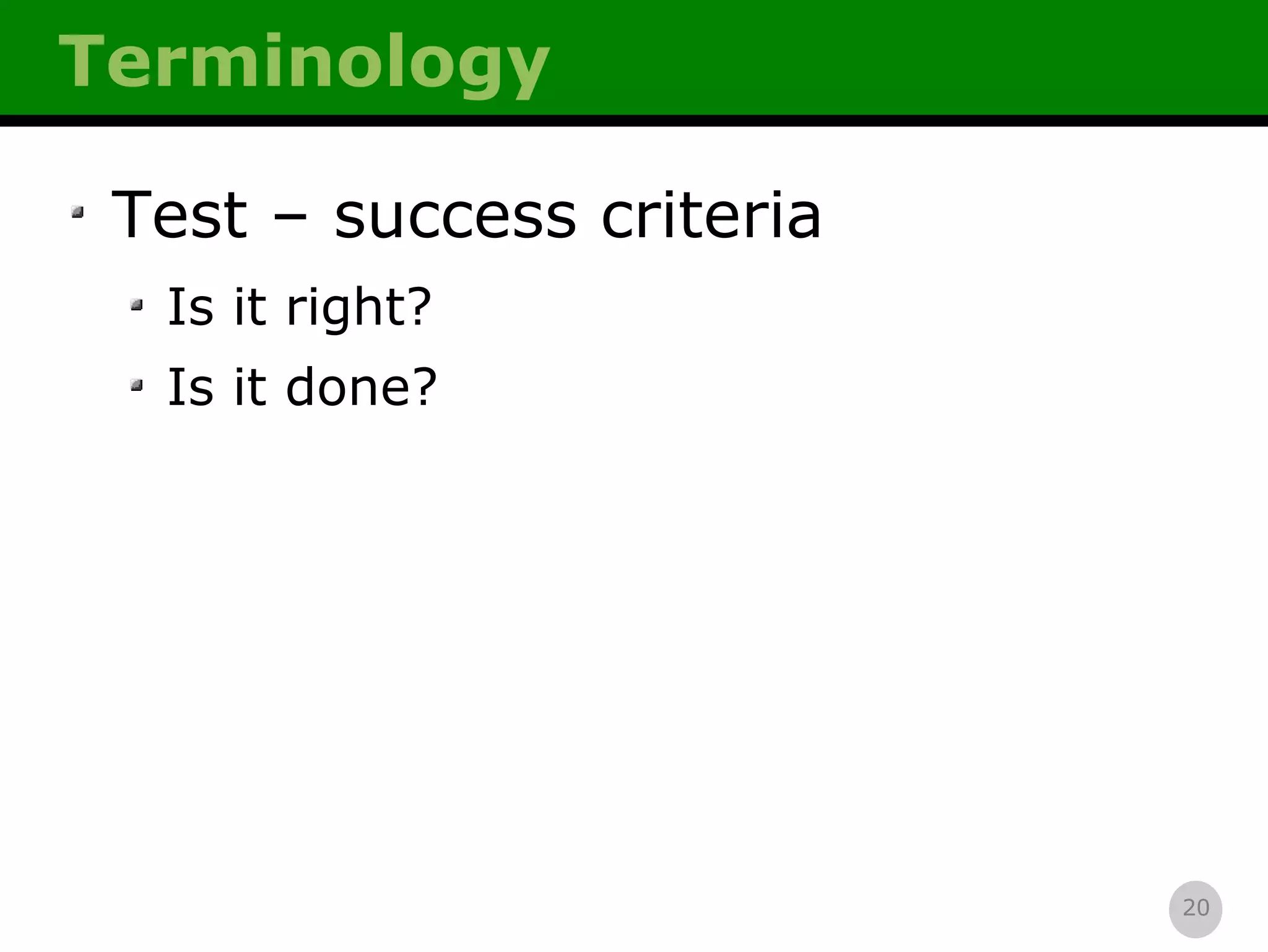 Terminology Test – success criteria Is it right? Is it done? 