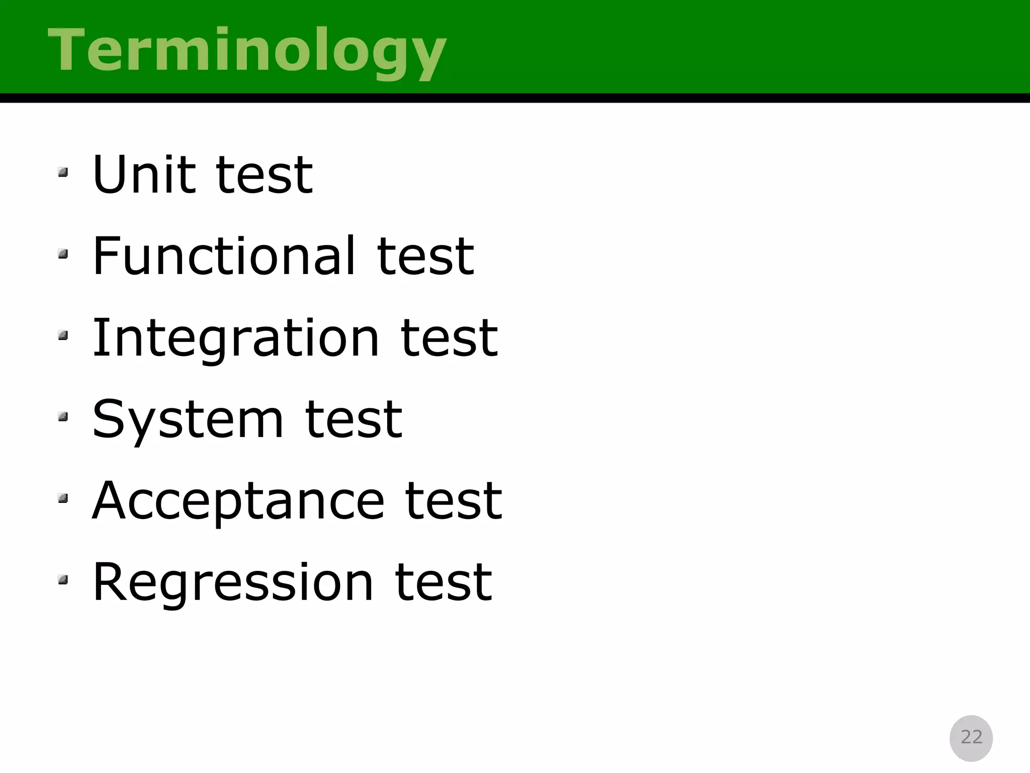Terminology Unit test Functional test Integration test System test Acceptance test Regression test 