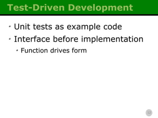 Test-Driven Development Unit tests as example code Interface before implementation Function drives form 