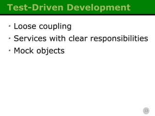 Test-Driven Development Loose coupling Services with clear responsibilities Mock objects 