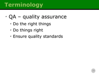 Terminology QA – quality assurance Do the right things Do things right Ensure quality standards 