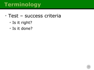 Terminology Test – success criteria Is it right? Is it done? 