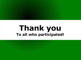 Thank you To all who participated! 