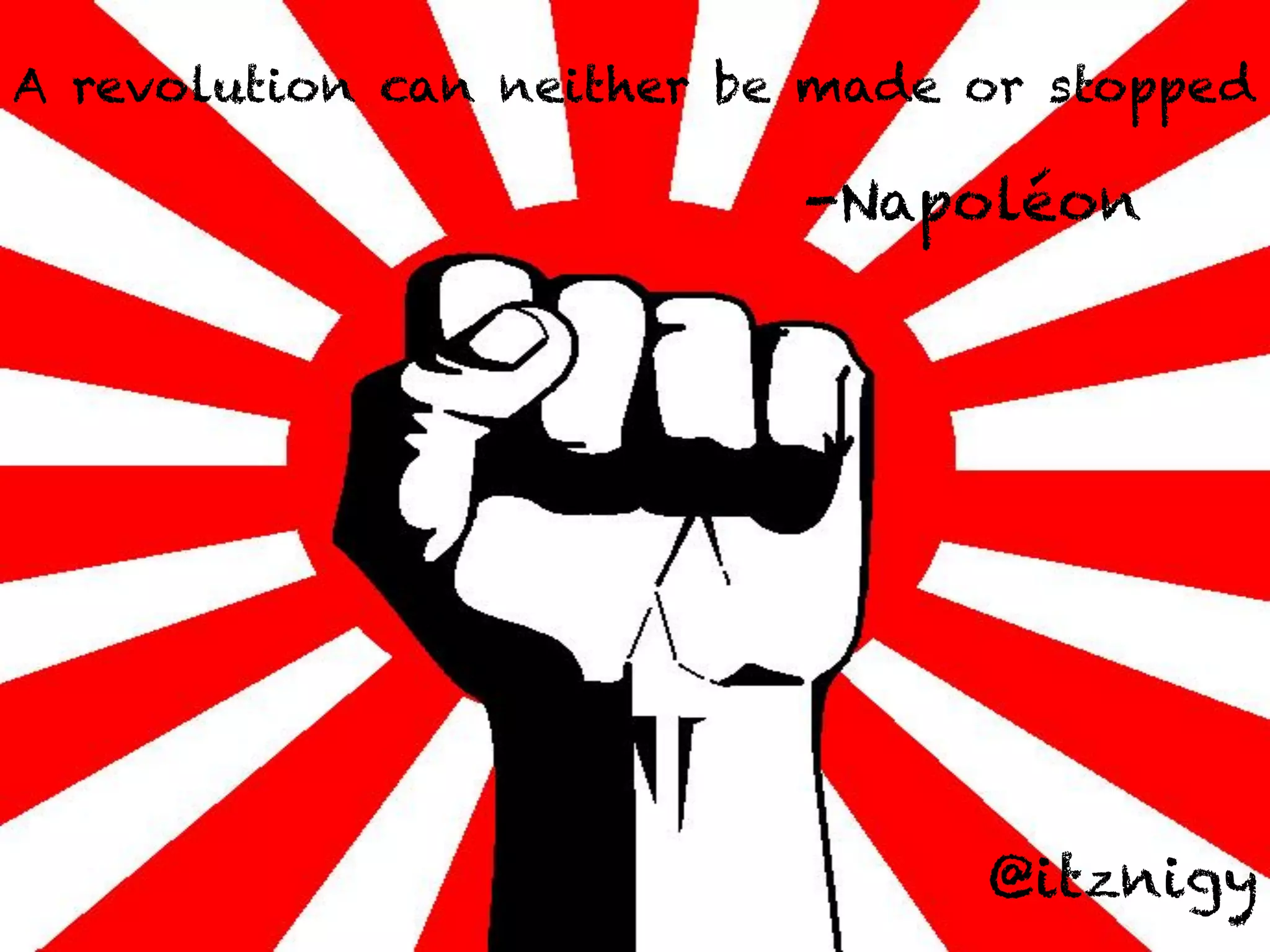 A revolution can neither be made or stopped 
-Napoléon 
@itznigy 
 