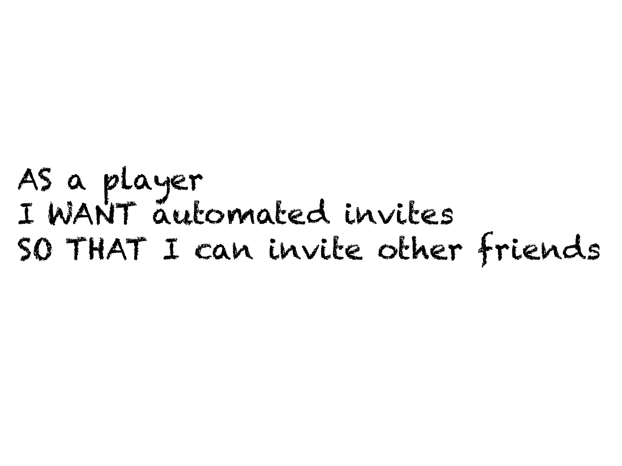 AS a player 
I WANT automated invites 
SO THAT I can invite other friends 
 