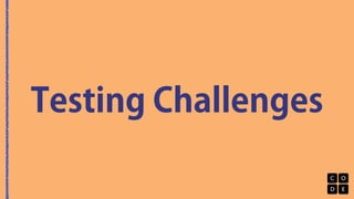 Testing Challenges 
 
