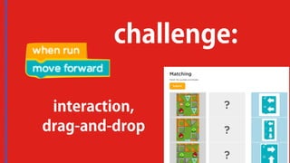 challenge: 
interaction, 
drag-and-drop 
 