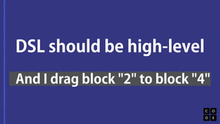 DSL should be high-level 
And I drag block "2" to block "4" 
 