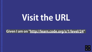 Visit the URL 
Given I am on "http://learn.code.org/s/1/level/24" 
 
