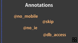 Annotations 
@no_mobile 
@no_ie 
@skip 
@db_access 
 