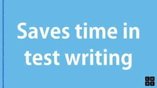 Saves time in 
test writing 
 