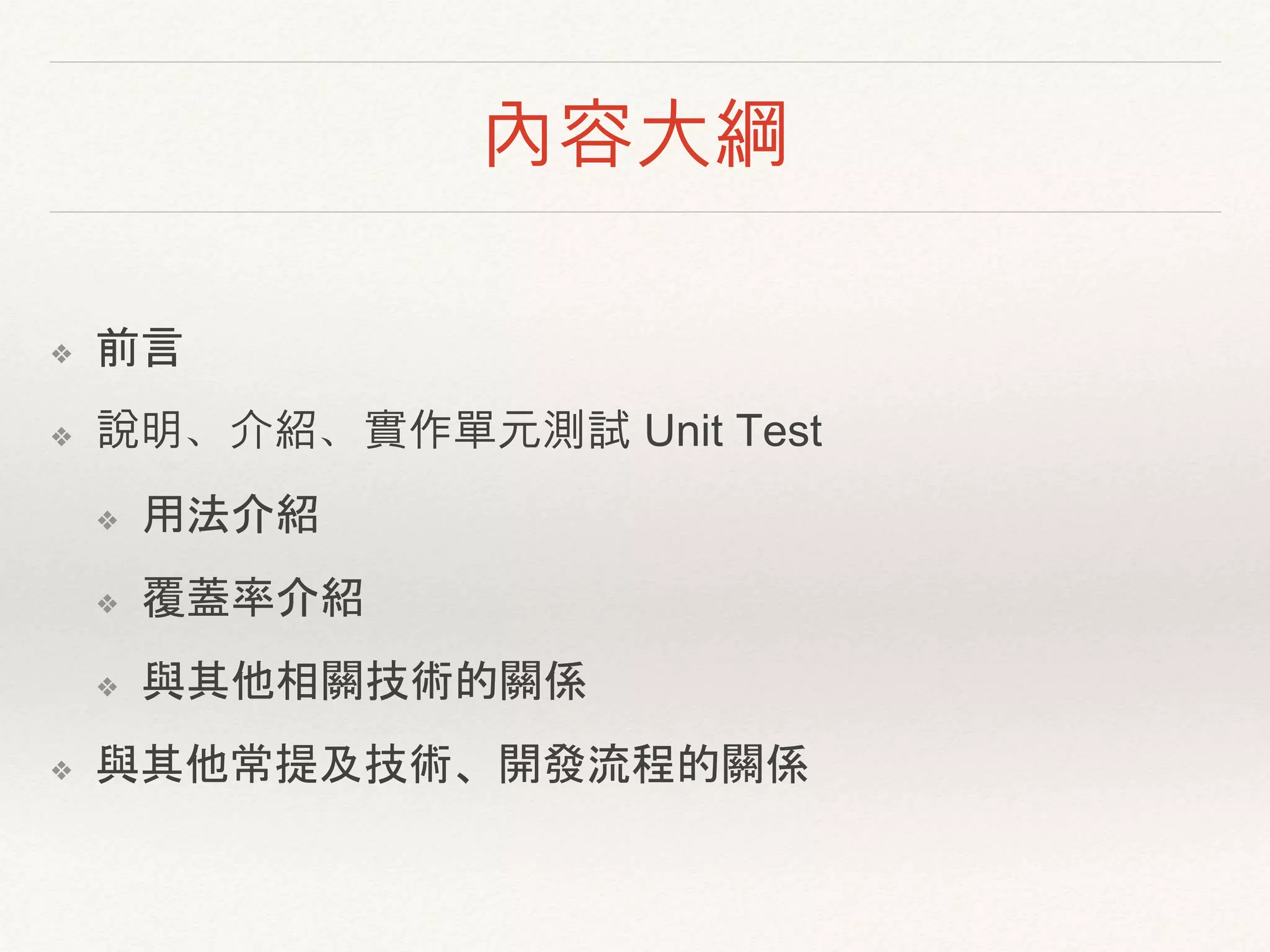 內容大綱
❖ 前言
❖ 說明、介紹、實作單元測試 Unit Test
❖ 用法介紹
❖ 覆蓋率介紹
❖ 與其他相關技術的關係
❖ 與其他常提及技術、開發流程的關係
 