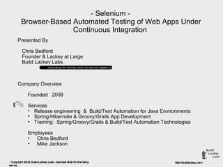 - Selenium - Browser-Based Automated Testing of Web Apps Under Continuous Integration  ,[object Object],[object Object],[object Object],[object Object],[object Object],[object Object],[object Object],[object Object],[object Object],[object Object],[object Object],[object Object],[object Object]