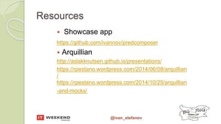 @ivan_stefanov
Resources
 Showcase app
https://github.com/ivannov/predcomposer
 Arquillian
http://aslakknutsen.github.io/presentations/
https://rpestano.wordpress.com/2014/06/08/arquillian
/
https://rpestano.wordpress.com/2014/10/25/arquillian
-and-mocks/
 