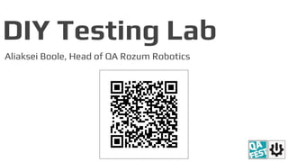DIY Testing Lab
Aliaksei Boole, Head of QA Rozum Robotics
 