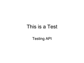 This is a Test

  Testing API
 