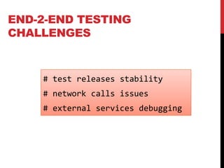 END-2-END TESTING
CHALLENGES
# test releases stability
# network calls issues
# external services debugging
 