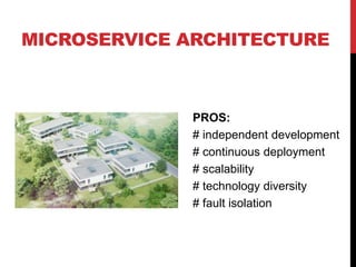 MICROSERVICE ARCHITECTURE
PROS:
# independent development
# continuous deployment
# scalability
# technology diversity
# fault isolation
 
