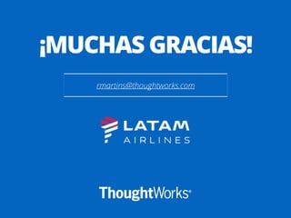 rmartins@thoughtworks.com
¡MUCHAS GRACIAS!
 