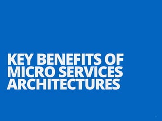 6
KEY BENEFITS OF
MICRO SERVICES
ARCHITECTURES
 