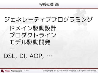 Ӌ



ͥ`ƥ֥ץߥ
 ɥᥤlOӋ
 ץȥ饤
 ǥl_k
 
DSL, DI, AOP, 

   - 10 -   Copyright ? 2010 Piece Project, All rights reserved.
 
