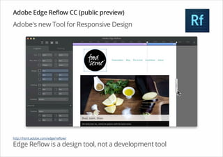 Adobe Edge Reflow CC (public preview)
Adobe's new Tool for Responsive Design
Edge Reflow is a design tool, not a development tool
http://html.adobe.com/edge/reflow/
 