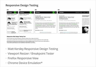Responsive Design Testing
Matt Kersley Responsive Design Testing
Viewport Resizer / Breakpoint Tester
Firefox Responsive View
Chrome Device Emulation*
·
·
·
·
 