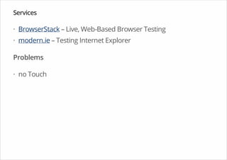 Services
BrowserStack – Live, Web-Based Browser Testing
modern.ie – Testing Internet Explorer
Problems
no Touch
·
·
·
 