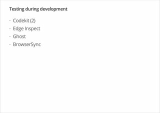 Testing during development
Codekit (2)
Edge Inspect
Ghost
BrowserSync
·
·
·
·
 