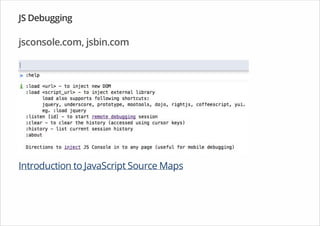 JS Debugging
jsconsole.com, jsbin.com
Introduction to JavaScript Source Maps
 