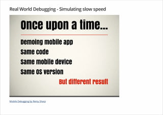 Real World Debugging - Simulating slow speed
Mobile Debugging by Remy Sharp
 