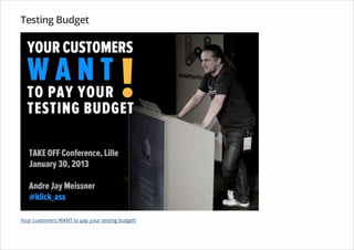 Testing Budget
Your customers WANT to pay your testing budget!
 
