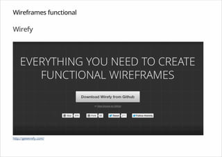 Wireframes functional
Wirefy
http://getwirefy.com/
 