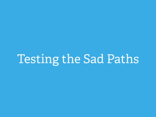 Testing the Sad Paths
 