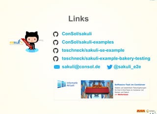 Links
ConSol/sakuli
ConSol/sakuli-examples
toschneck/sakuli-se-example
toschneck/sakuli-example-bakery-testing
sakuli@consol.de @sakuli_e2e
 