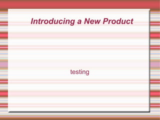 Introducing a New Product testing 
