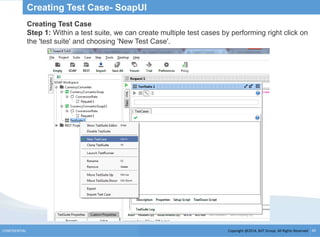 Copyright @2014, BJIT Group. All Rights ReservedCONFIDENTIAL 42
Creating Test Case- SoapUI
Creating Test Case
Step 1: Within a test suite, we can create multiple test cases by performing right click on
the 'test suite' and choosing 'New Test Case'.
 