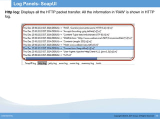 Copyright @2014, BJIT Group. All Rights ReservedCONFIDENTIAL 58
Log Panels- SoapUI
Http log: Displays all the HTTP packet transfer. All the information in 'RAW' is shown in HTTP
log.
 