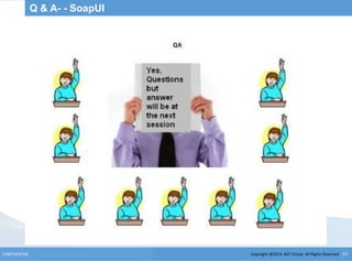 Copyright @2014, BJIT Group. All Rights ReservedCONFIDENTIAL 62
Q & A- - SoapUI
 