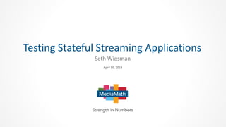 April 10, 2018
Seth Wiesman
Testing Stateful Streaming Applications
 