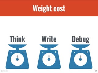 @drpicox
Weight cost
10
+- +-
Think Write Debug
+-
 