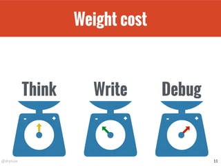 @drpicox
Weight cost
11
+- +-
Think Write Debug
+-
 